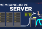 Tips Membangun Komputer Server Terbaik